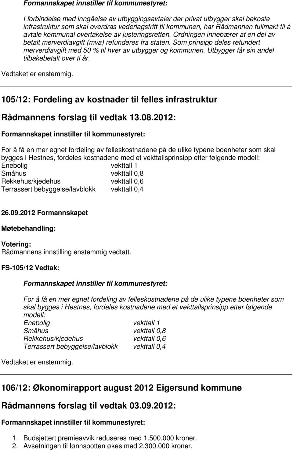 Som prinsipp deles refundert merverdiavgift med 50 % til hver av utbygger og kommunen. Utbygger får sin andel tilbakebetalt over ti år.