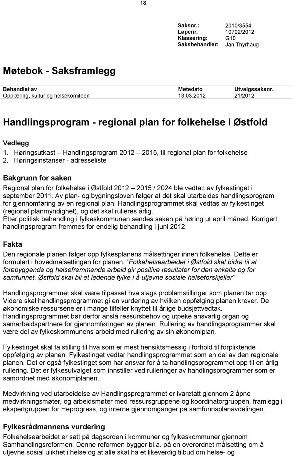Høringsinstanser - adresseliste Bakgrunn for saken Regional plan for folkehelse i Østfold 2012 2015 / 2024 ble vedtatt av fylkestinget i september 2011.