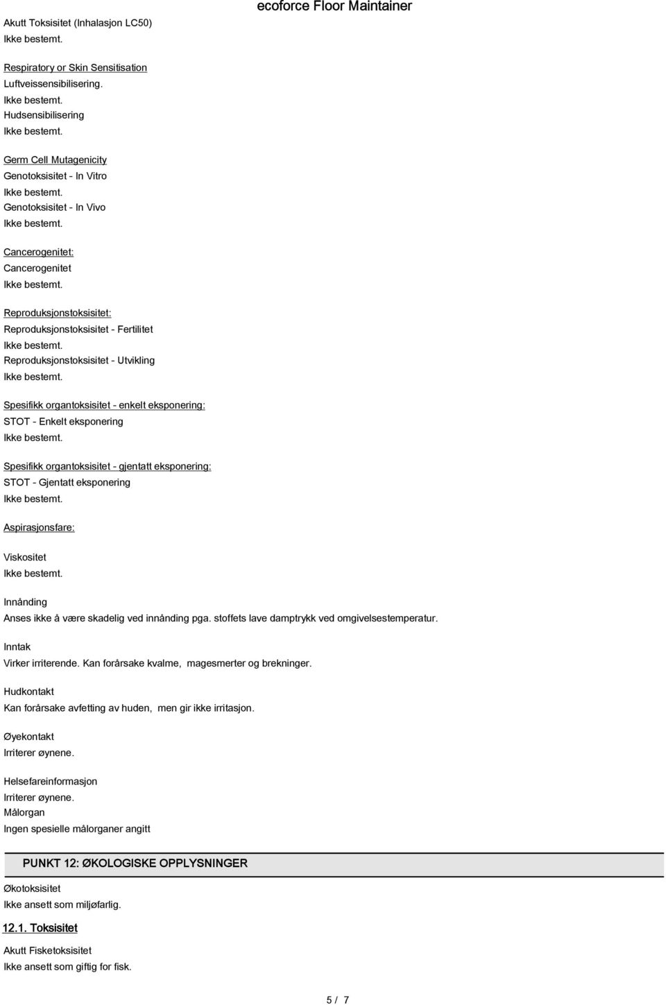 Reproduksjonstoksisitet - Utvikling Spesifikk organtoksisitet - enkelt eksponering: STOT - Enkelt eksponering Spesifikk organtoksisitet - gjentatt eksponering: STOT - Gjentatt eksponering