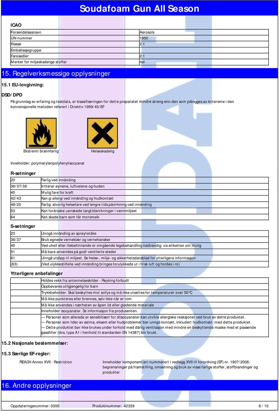 Direktiv 1999/45/EF Ekstremt brannfarlig Helseskadelig Inneholder: polymetylenpolyfenylisocyanat R-setninger 20 Farlig ved innånding 36/37/38 Irriterer øynene, luftveiene og huden 40 Mulig fare for