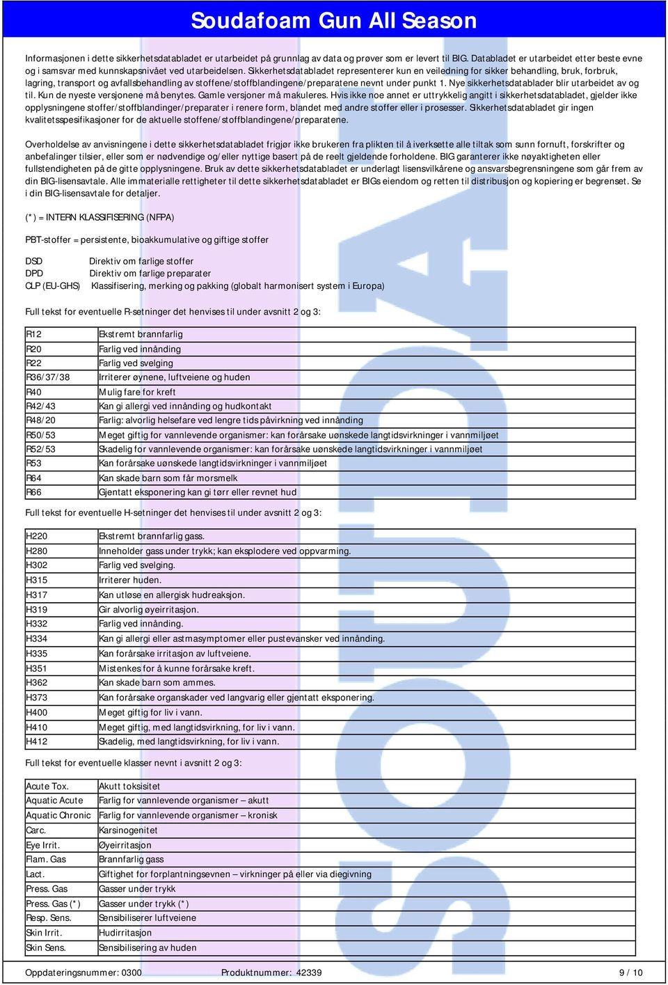 Sikkerhetsdatabladet representerer kun en veiledning for sikker behandling, bruk, forbruk, lagring, transport og avfallsbehandling av stoffene/stoffblandingene/preparatene nevnt under punkt 1.