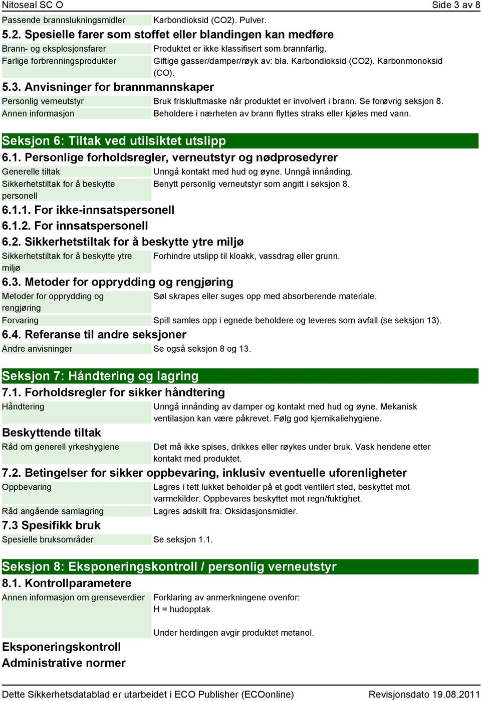 Farlige forbrenningsprodukter Giftige gasser/damper/røyk av: bla. Karbondioksid (CO2). Karbonmonoksid (CO). 5.3.