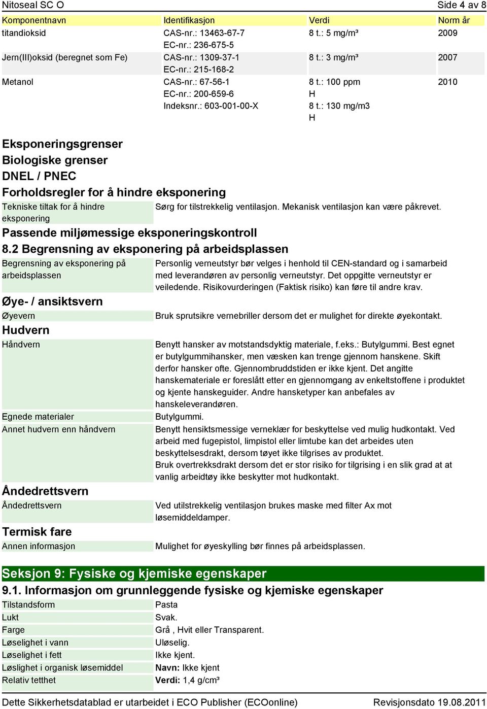 : 130 mg/m3 H 2010 Eksponeringsgrenser Biologiske grenser DNEL / PNEC Forholdsregler for å hindre eksponering Tekniske tiltak for å hindre eksponering Passende miljømessige eksponeringskontroll 8.