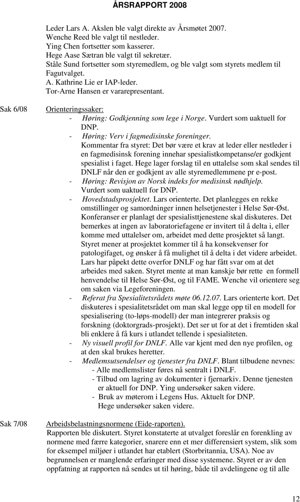 Sak 6/08 Sak 7/08 Orienteringssaker: - Høring: Godkjenning som lege i Norge. Vurdert som uaktuell for DNP. - Høring: Verv i fagmedisinske foreninger.