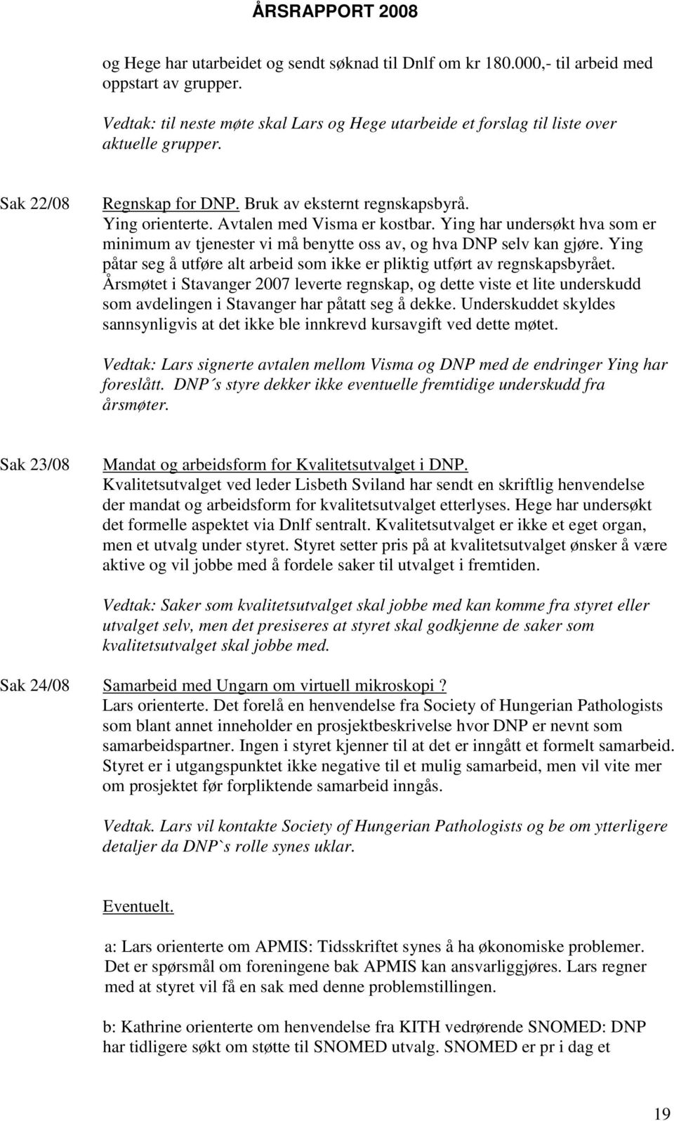 Ying har undersøkt hva som er minimum av tjenester vi må benytte oss av, og hva DNP selv kan gjøre. Ying påtar seg å utføre alt arbeid som ikke er pliktig utført av regnskapsbyrået.