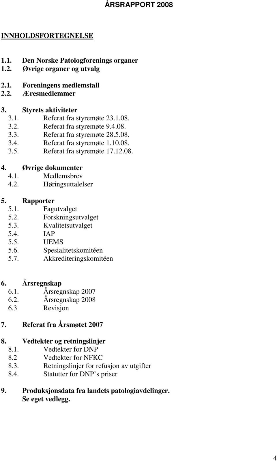 2. Forskningsutvalget 5.3. Kvalitetsutvalget 5.4. IAP 5.5. UEMS 5.6. Spesialitetskomitéen 5.7. Akkrediteringskomitéen 6. Årsregnskap 6.1. Årsregnskap 2007 6.2. Årsregnskap 2008 6.3 Revisjon 7.