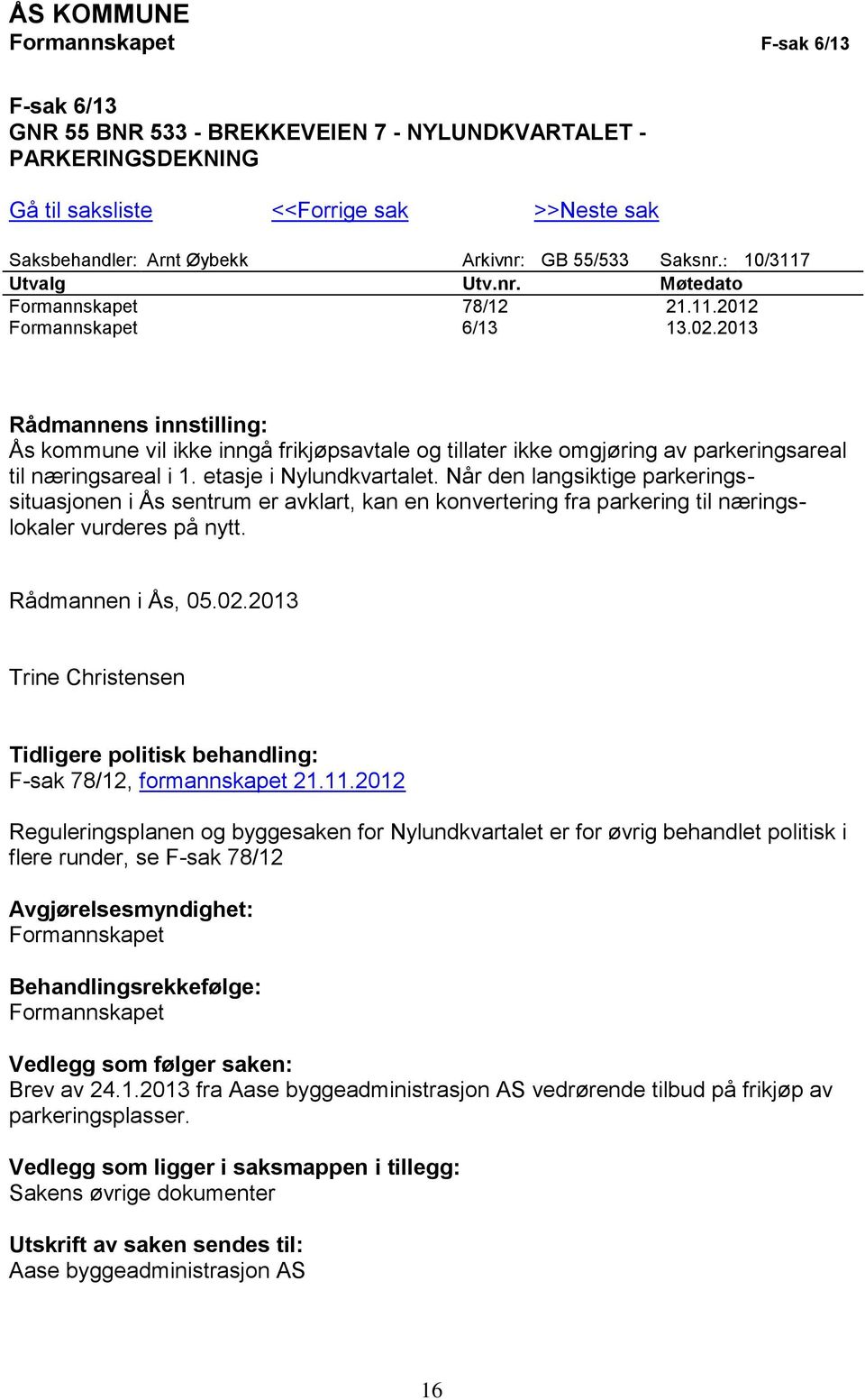 2013 Rådmannens innstilling: Ås kommune vil ikke inngå frikjøpsavtale og tillater ikke omgjøring av parkeringsareal til næringsareal i 1. etasje i Nylundkvartalet.