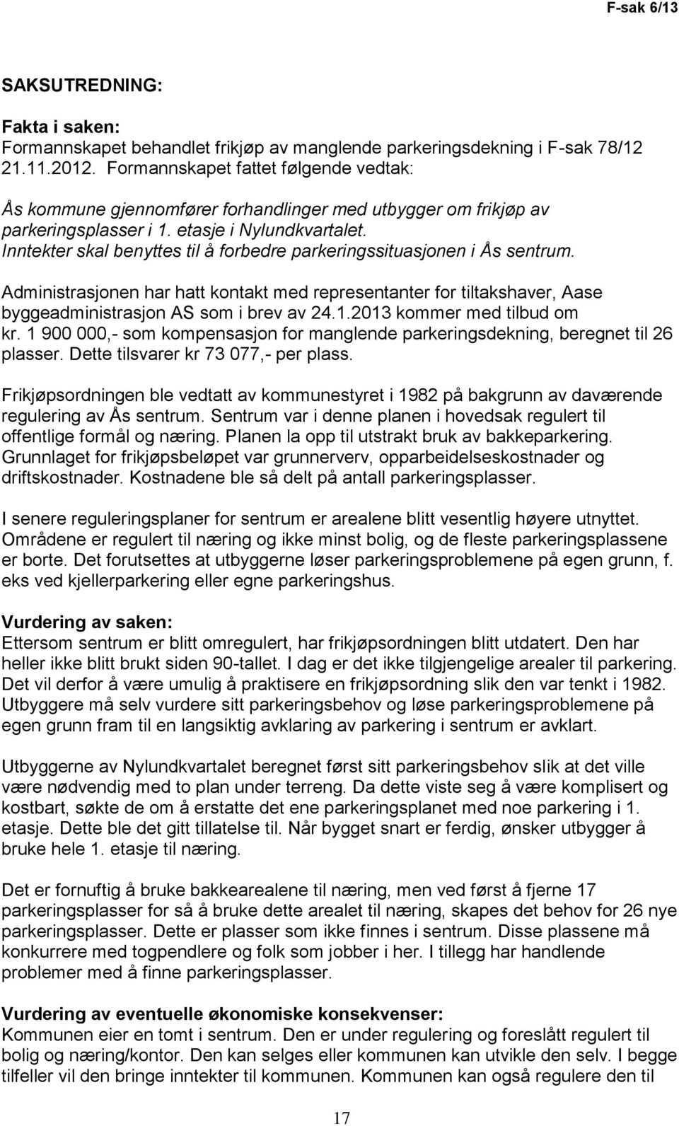 Inntekter skal benyttes til å forbedre parkeringssituasjonen i Ås sentrum. Administrasjonen har hatt kontakt med representanter for tiltakshaver, Aase byggeadministrasjon AS som i brev av 24.1.