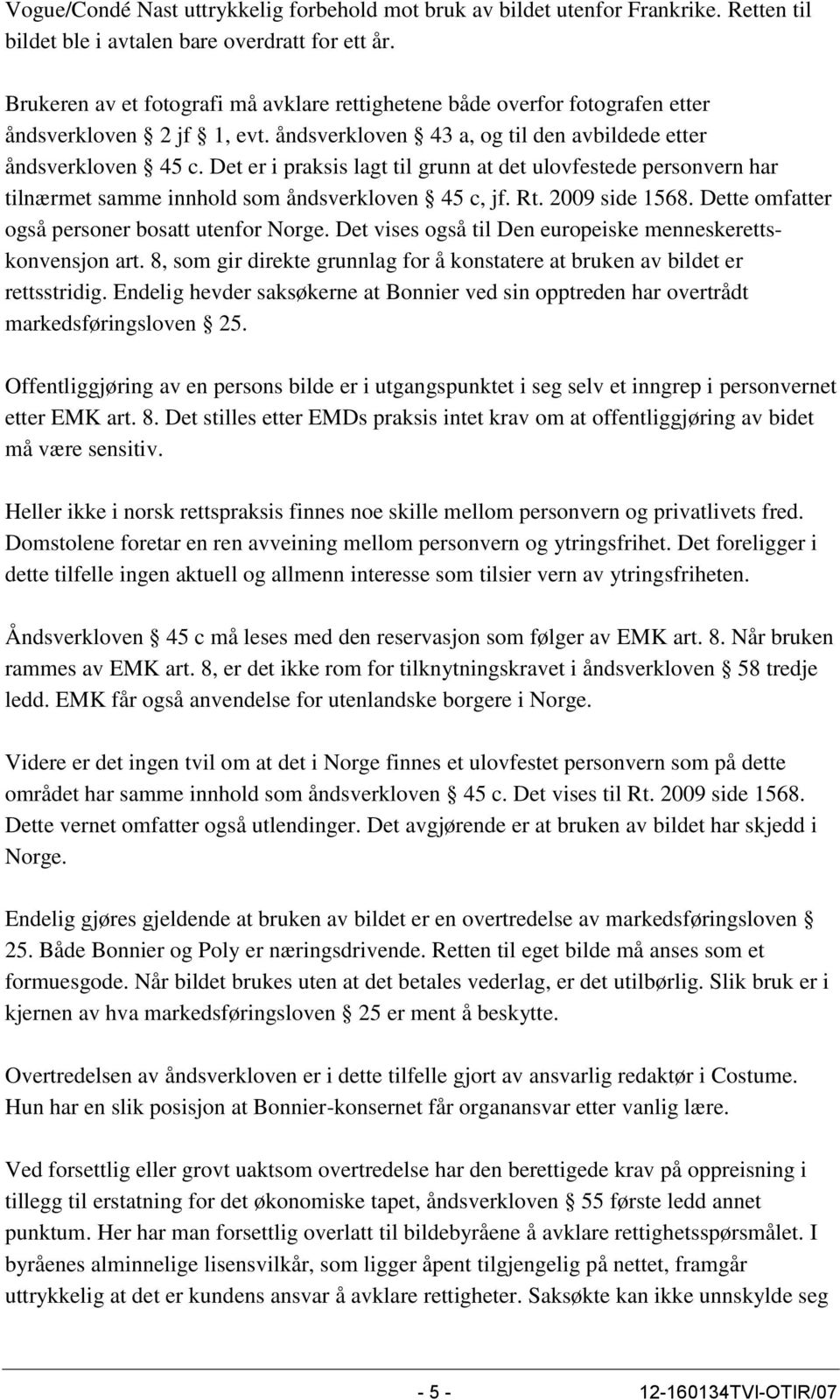 Det er i praksis lagt til grunn at det ulovfestede personvern har tilnærmet samme innhold som åndsverkloven 45 c, jf. Rt. 2009 side 1568. Dette omfatter også personer bosatt utenfor Norge.