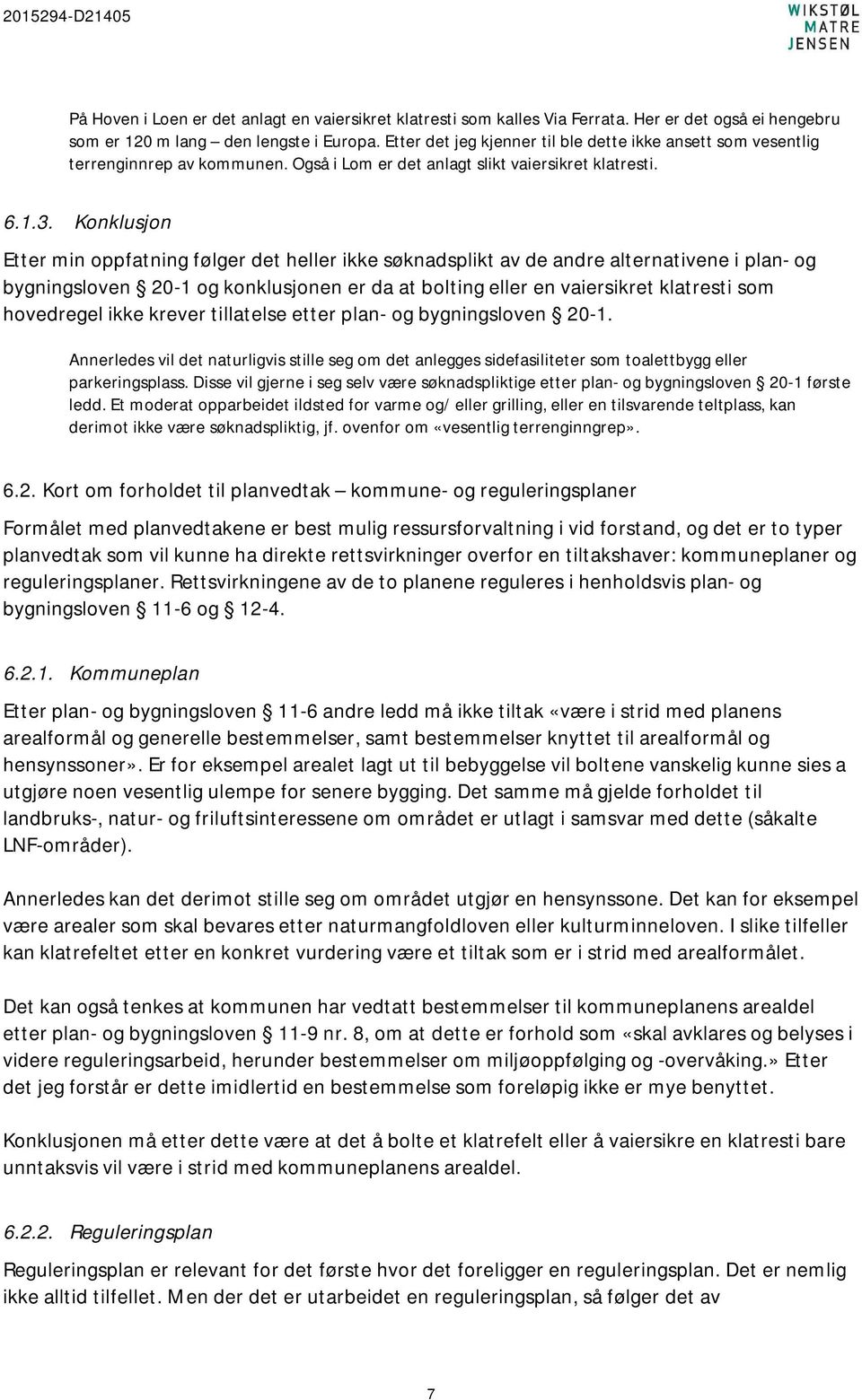 Konklusjon Etter min oppfatning følger det heller ikke søknadsplikt av de andre alternativene i plan- og bygningsloven 20-1 og konklusjonen er da at bolting eller en vaiersikret klatresti som