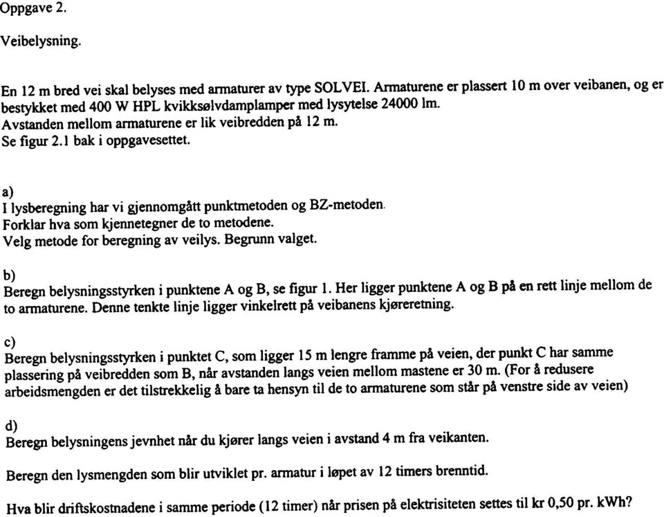 Velg metode for beregning av vei lys. Begrunn valget. b) Beregn belysningsstyrken i punktene A og B, se figur l. Her ligger punktene A og B på en rett linje mellom de to annaturene.