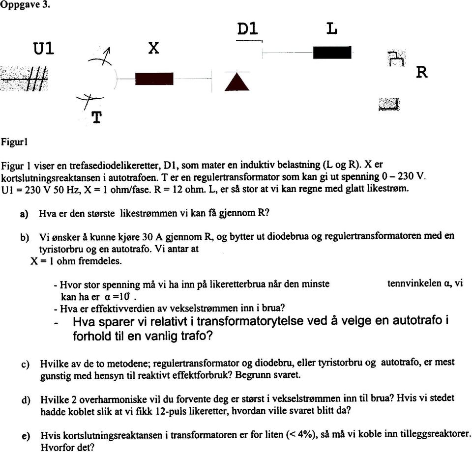 Hva er den største likestrømmen vi kan få gjennom R? b) Vi ønsker å kunne kjøre 30 A gjennom R, og bytter ut diodebrua og regulertransformatoren med en tyristorbru og en autotrafo.