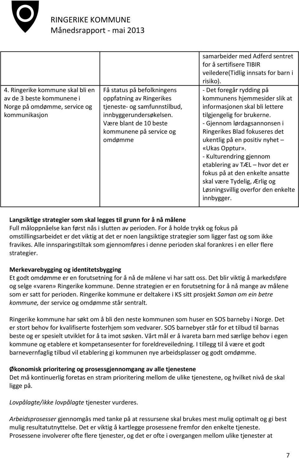 - Det foregår rydding på kommunens hjemmesider slik at informasjonen skal bli lettere tilgjengelig for brukerne.