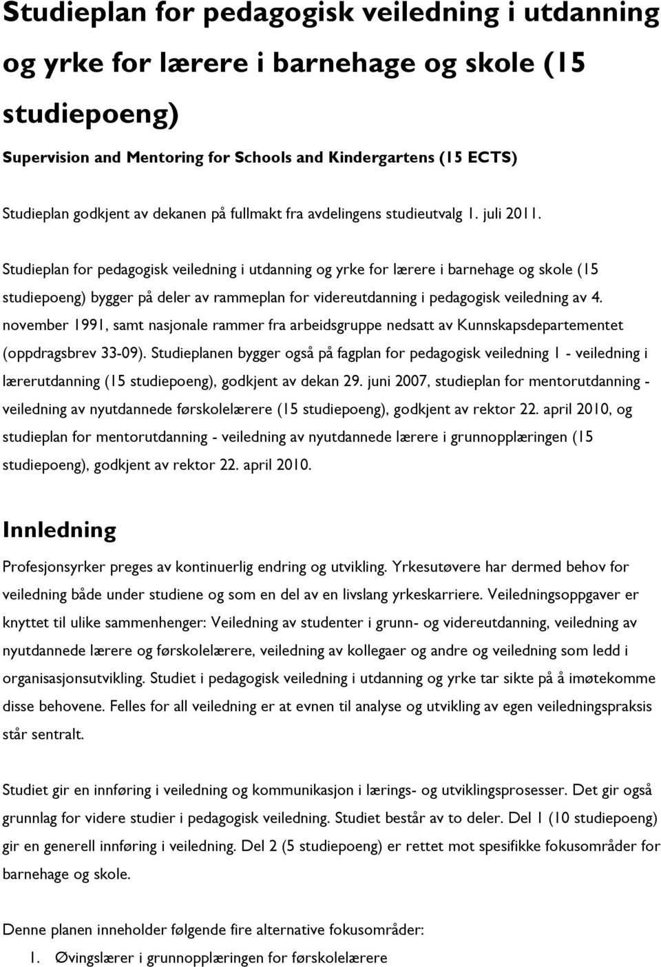 Studieplan for pedagogisk veiledning i utdanning og yrke for lærere i barnehage og skole (15 studiepoeng) bygger på deler av rammeplan for videreutdanning i pedagogisk veiledning av 4.