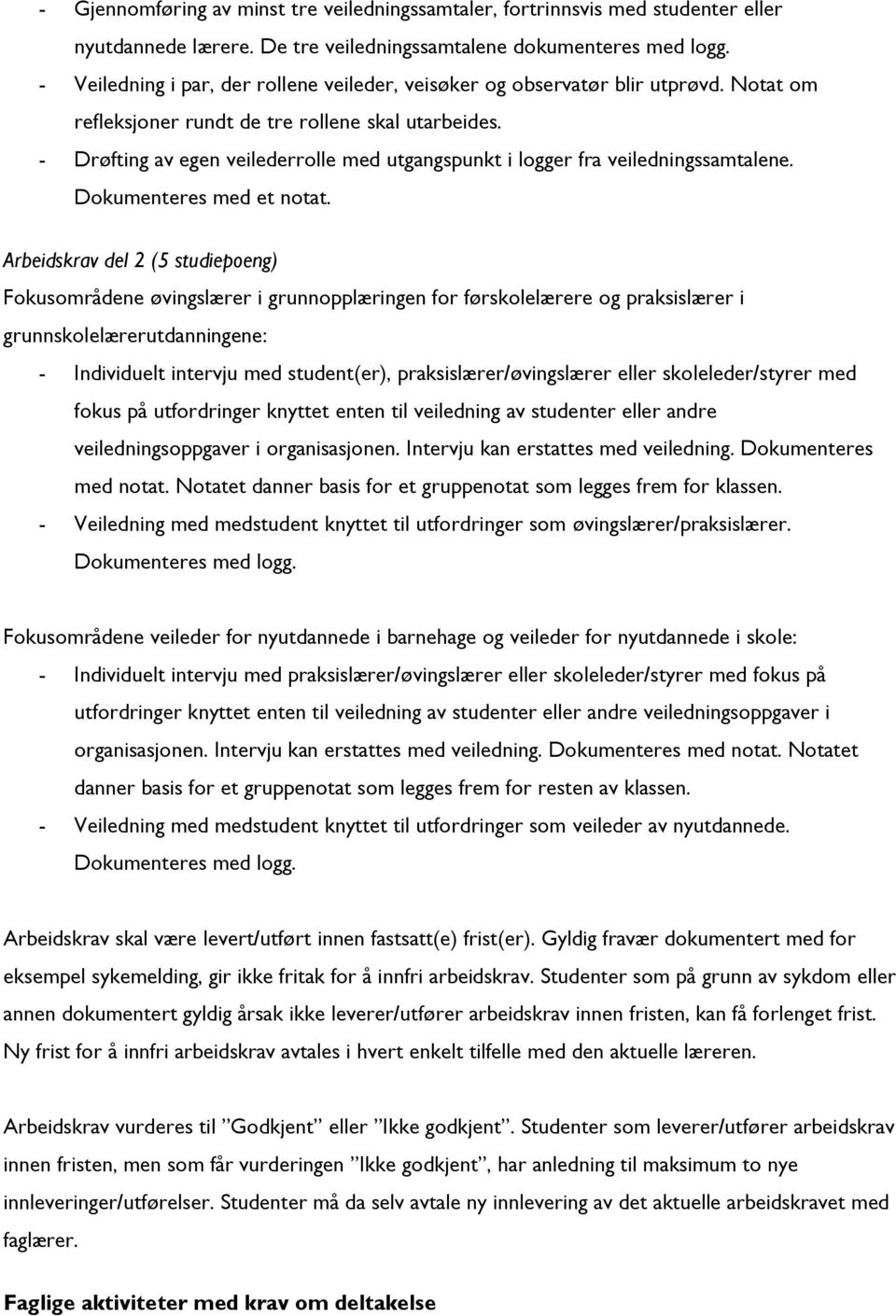 - Drøfting av egen veilederrolle med utgangspunkt i logger fra veiledningssamtalene. Dokumenteres med et notat.