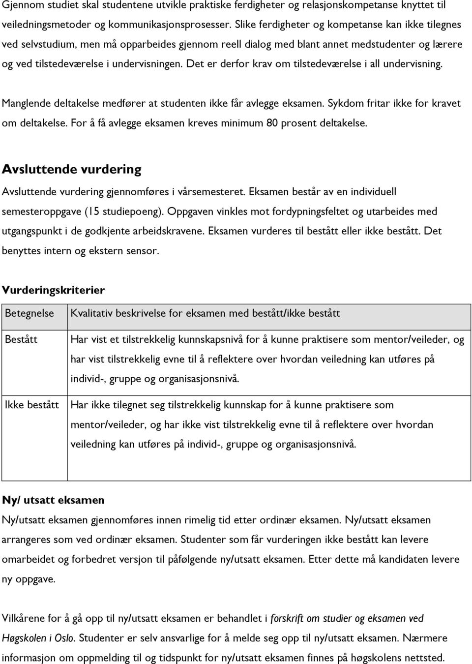 Det er derfor krav om tilstedeværelse i all undervisning. Manglende deltakelse medfører at studenten ikke får avlegge eksamen. Sykdom fritar ikke for kravet om deltakelse.