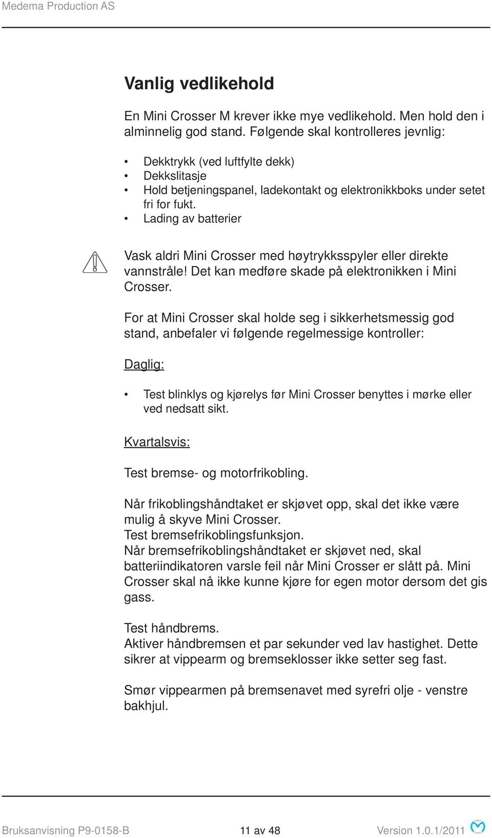 Lading av batterier Vask aldri Mini Crosser med høytrykksspyler eller direkte vannstråle! Det kan medføre skade på elektronikken i Mini Crosser.