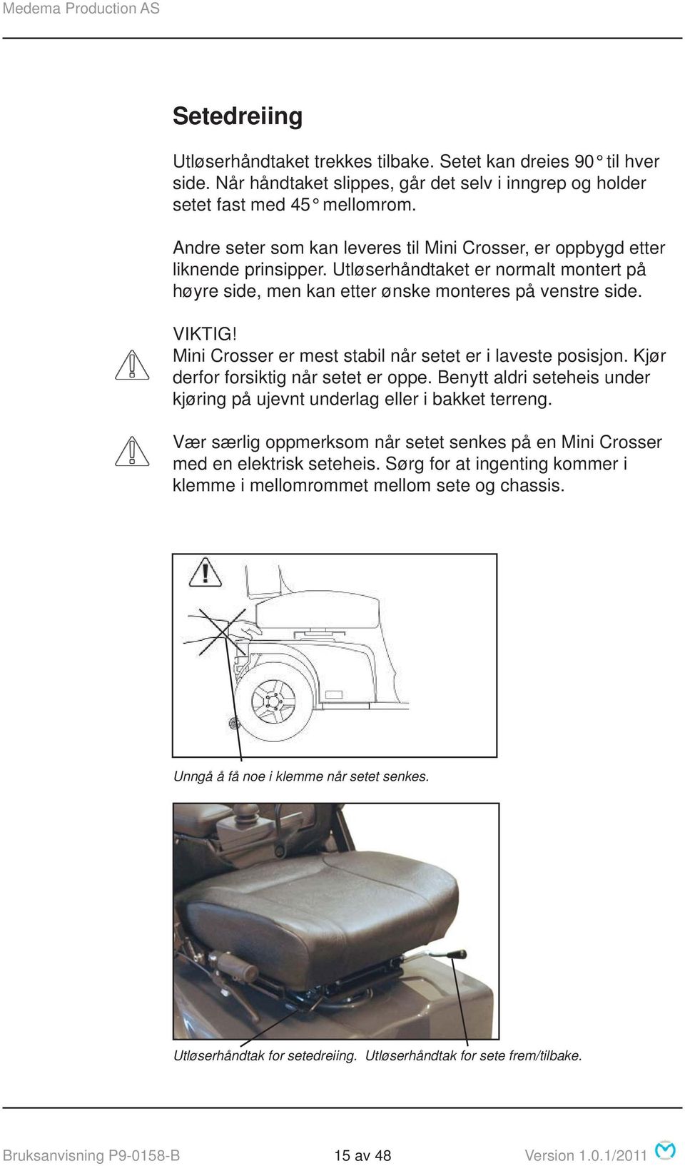 Mini Crosser er mest stabil når setet er i laveste posisjon. Kjør derfor forsiktig når setet er oppe. Benytt aldri seteheis under kjøring på ujevnt underlag eller i bakket terreng.