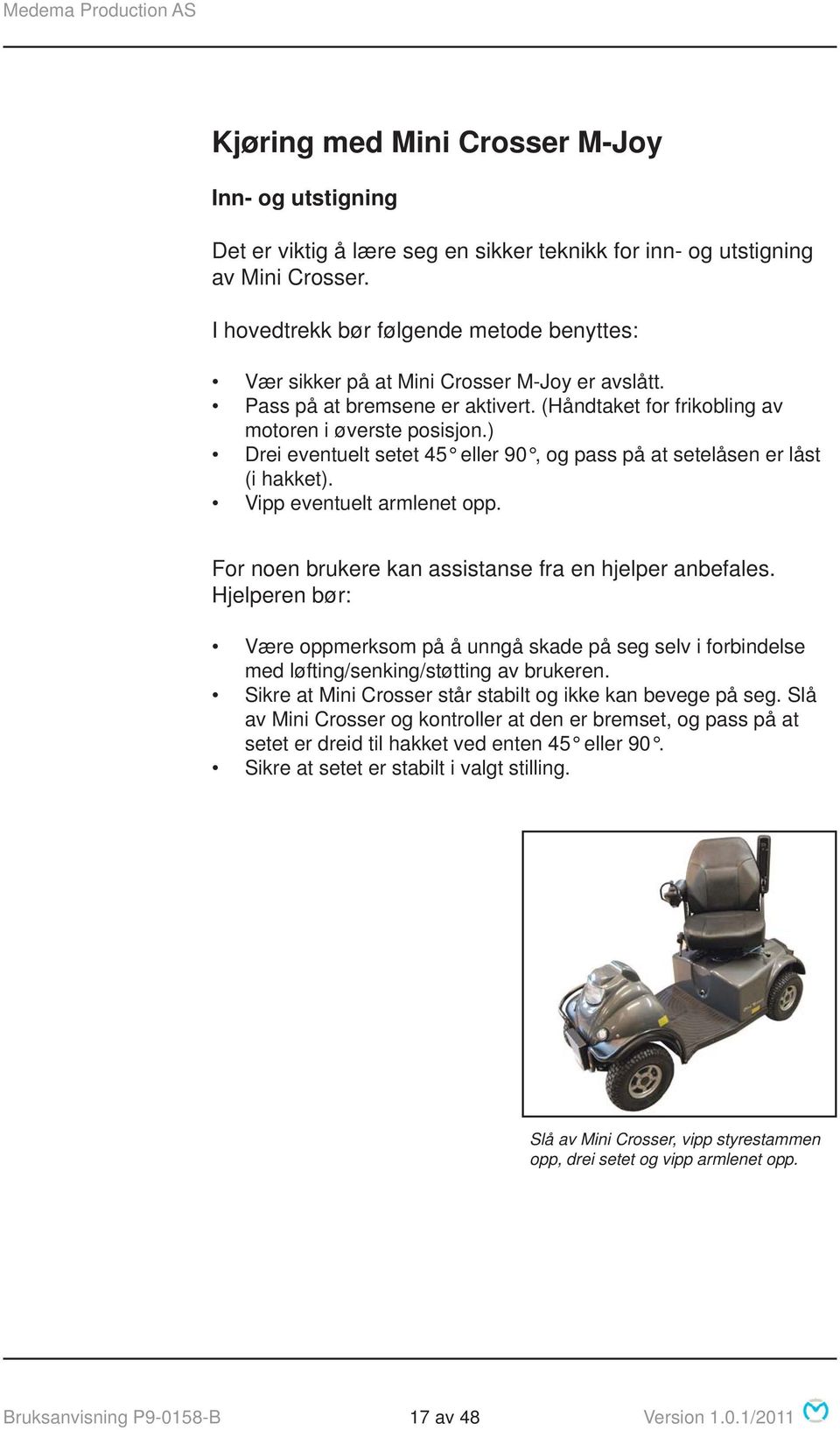 ) Drei eventuelt setet 45 eller 90, og pass på at setelåsen er låst (i hakket). Vipp eventuelt armlenet opp. For noen brukere kan assistanse fra en hjelper anbefales.