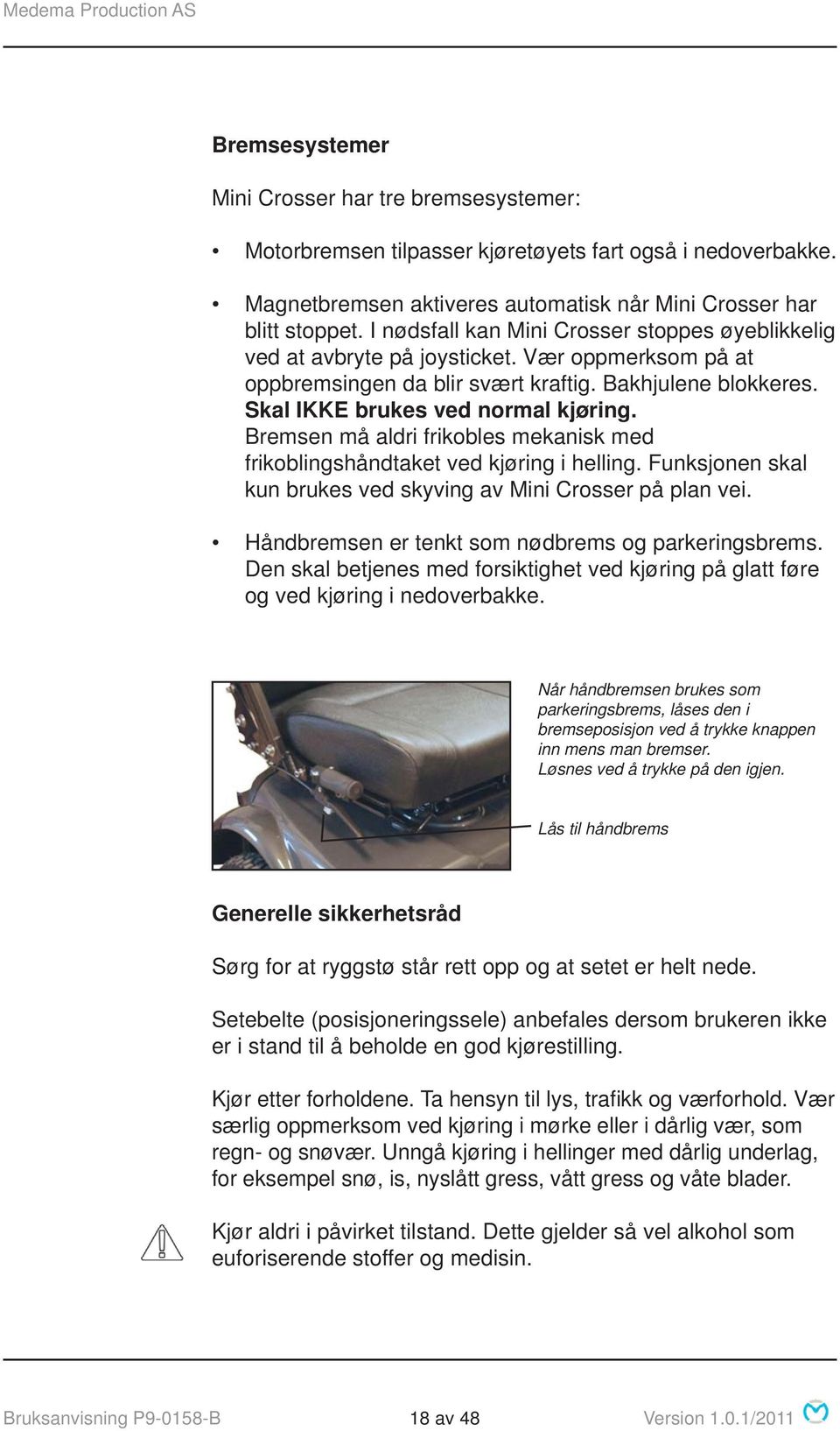 Bremsen må aldri frikobles mekanisk med frikoblingshåndtaket ved kjøring i helling. Funksjonen skal kun brukes ved skyving av Mini Crosser på plan vei.