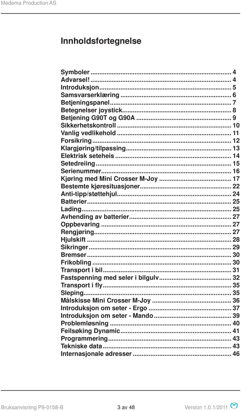 .. 22 Anti-tipp/støttehjul... 24 Batterier... 25 Lading... 25 Avhending av batterier... 27 Oppbevaring... 27 Rengjøring... 27 Hjulskift... 28 Sikringer... 29 Bremser... 30 Frikobling.