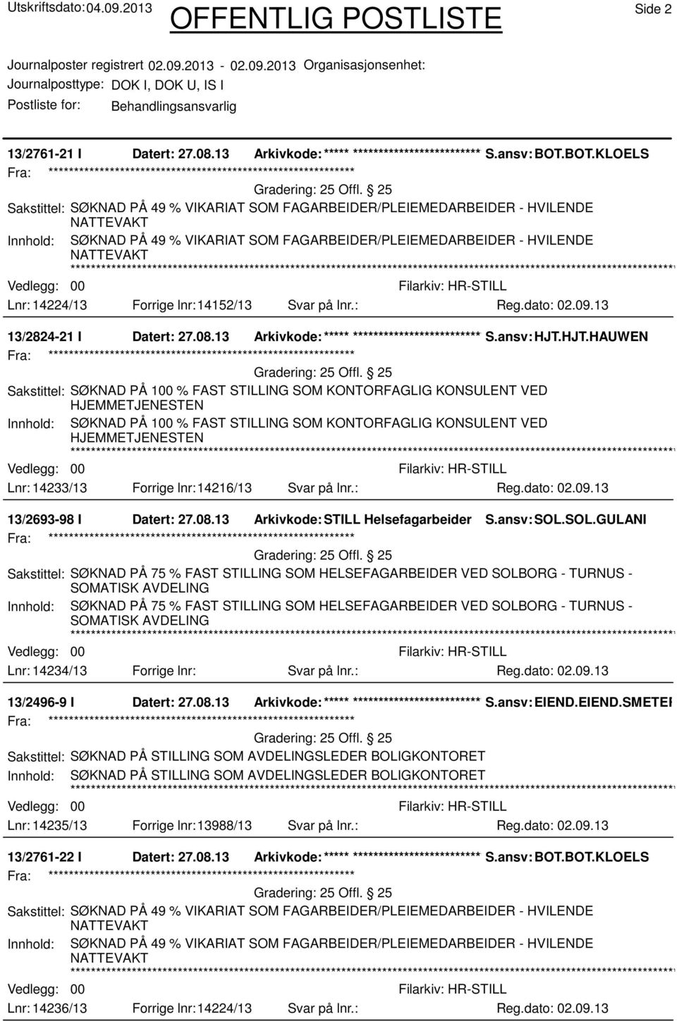 14224/13 Forrige lnr:14152/13 Svar på lnr.: 13/2824-21 I Datert: 27.08.13 Arkivkode:***** ****************************** S.ansv: HJT.HJT.HAUWEN Lnr: 14233/13 Forrige lnr:14216/13 Svar på lnr.