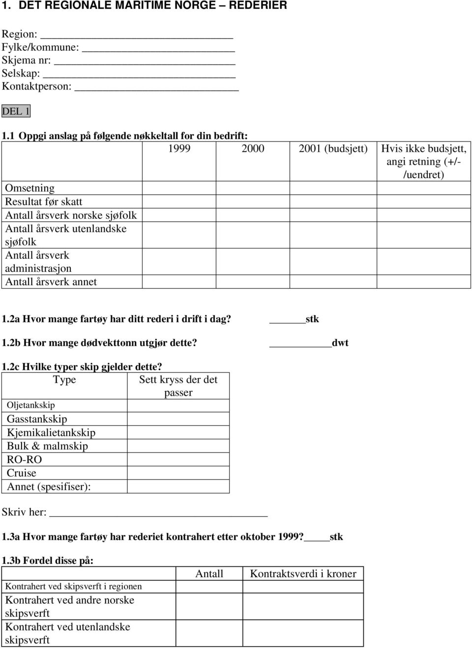 2a Hvor mange fartøy har ditt rederi i drift i dag? stk 1.2b Hvor mange dødvekttonn utgjør dette? dwt 1.2c Hvilke typer skip gjelder dette?