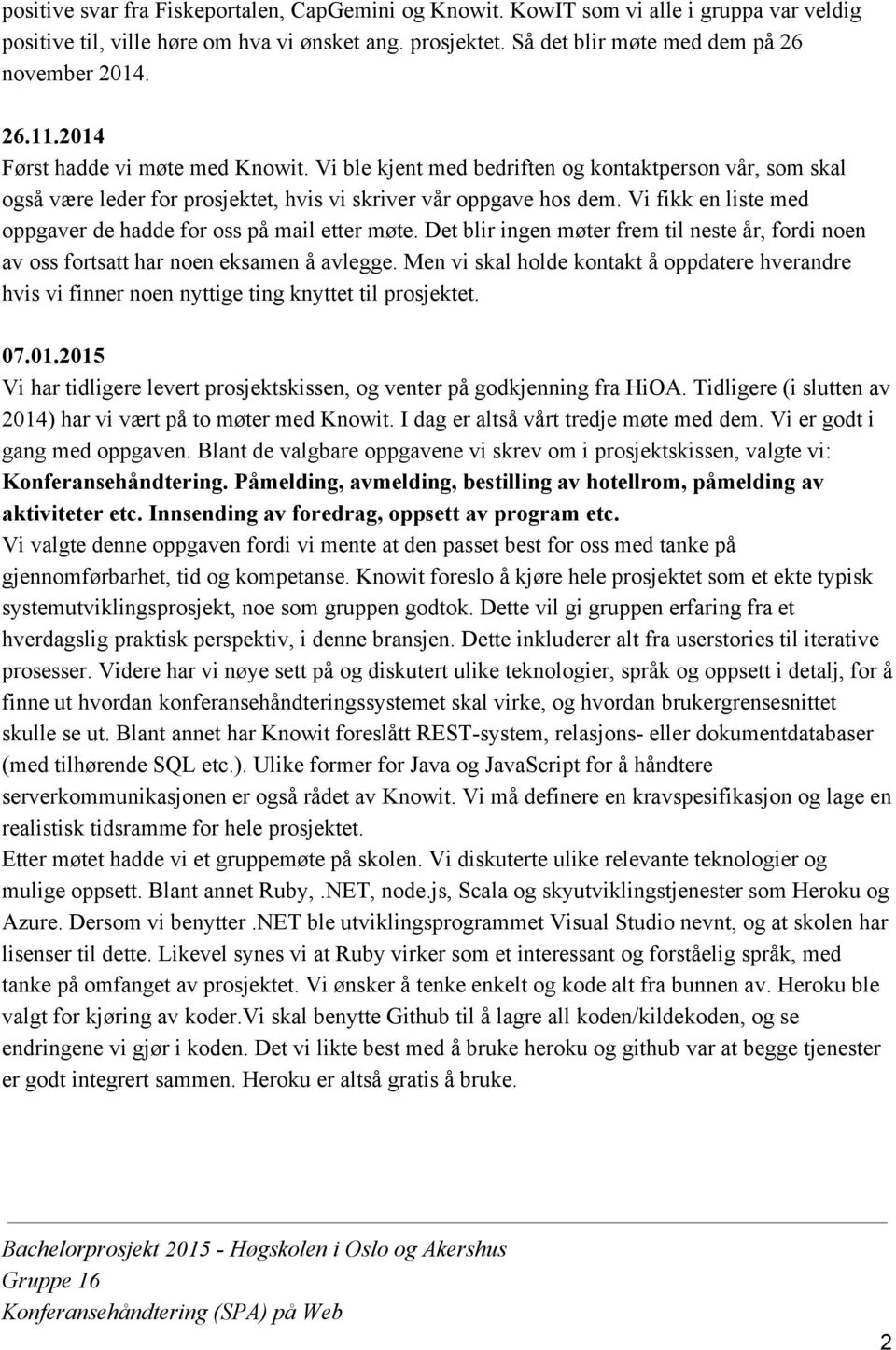 Vi fikk en liste med oppgaver de hadde for oss på mail etter møte. Det blir ingen møter frem til neste år, fordi noen av oss fortsatt har noen eksamen å avlegge.