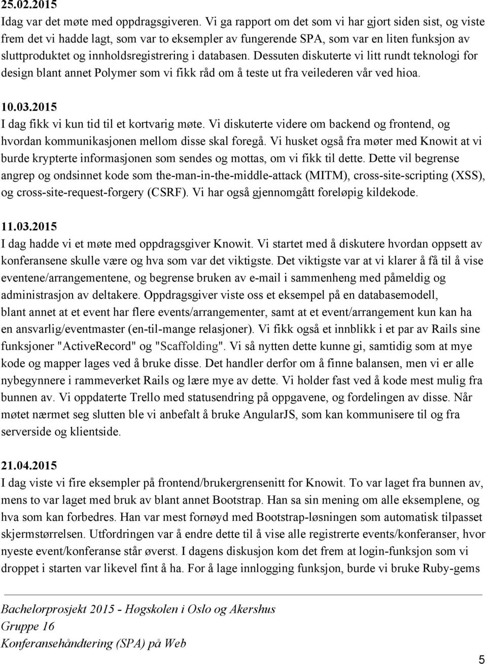 databasen. Dessuten diskuterte vi litt rundt teknologi for design blant annet Polymer som vi fikk råd om å teste ut fra veilederen vår ved hioa. 10.03.2015 I dag fikk vi kun tid til et kortvarig møte.