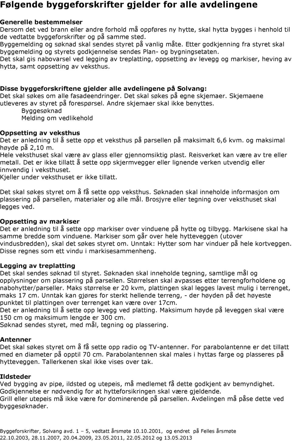 Det skal gis nabovarsel ved legging av treplatting, oppsetting av levegg og markiser, heving av hytta, samt oppsetting av veksthus.