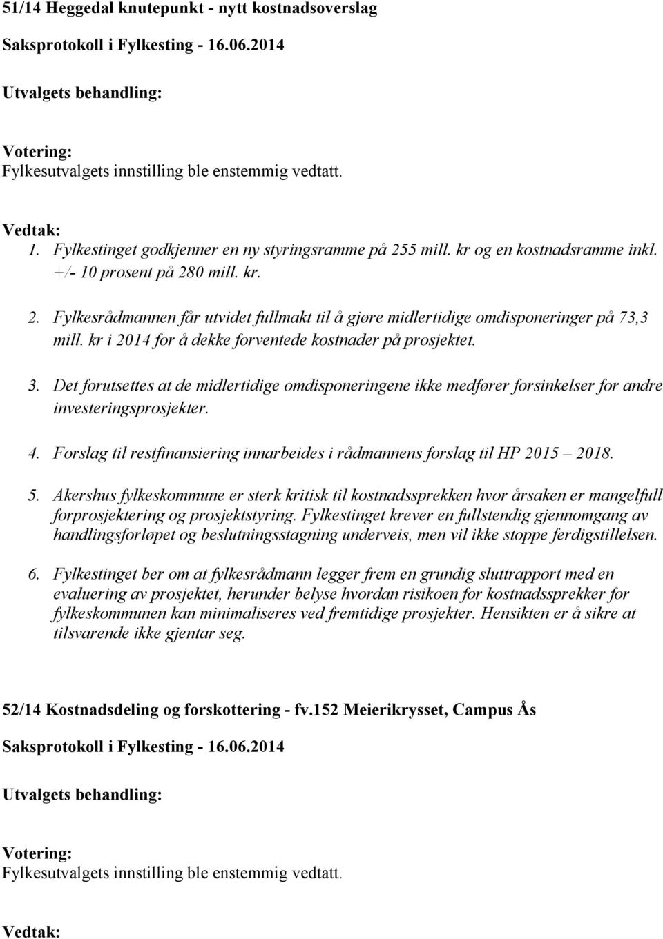 Det forutsettes at de midlertidige omdisponeringene ikke medfører forsinkelser for andre investeringsprosjekter. 4. Forslag til restfinansiering innarbeides i rådmannens forslag til HP 2015 2018. 5.