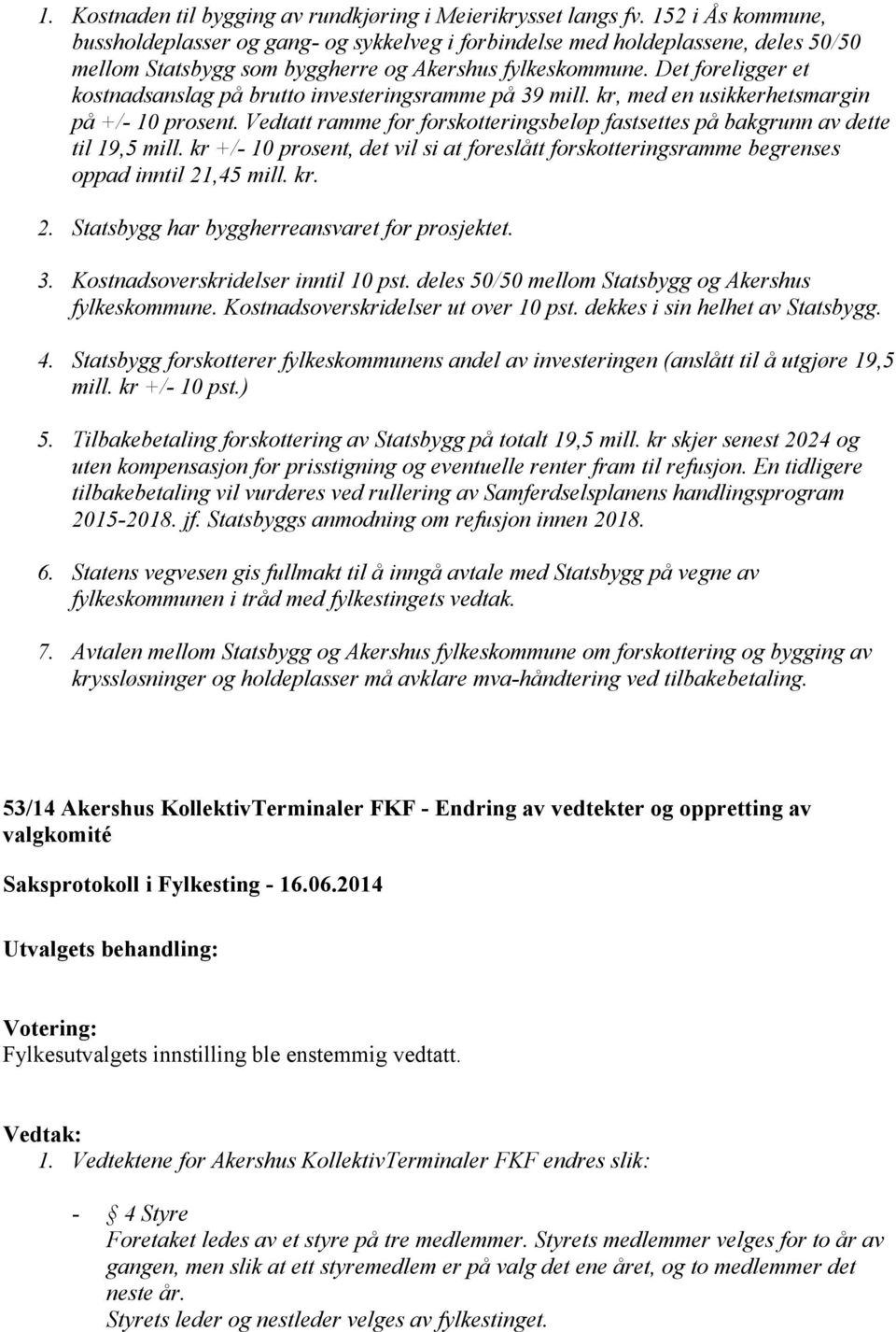 Det foreligger et kostnadsanslag på brutto investeringsramme på 39 mill. kr, med en usikkerhetsmargin på +/- 10 prosent.