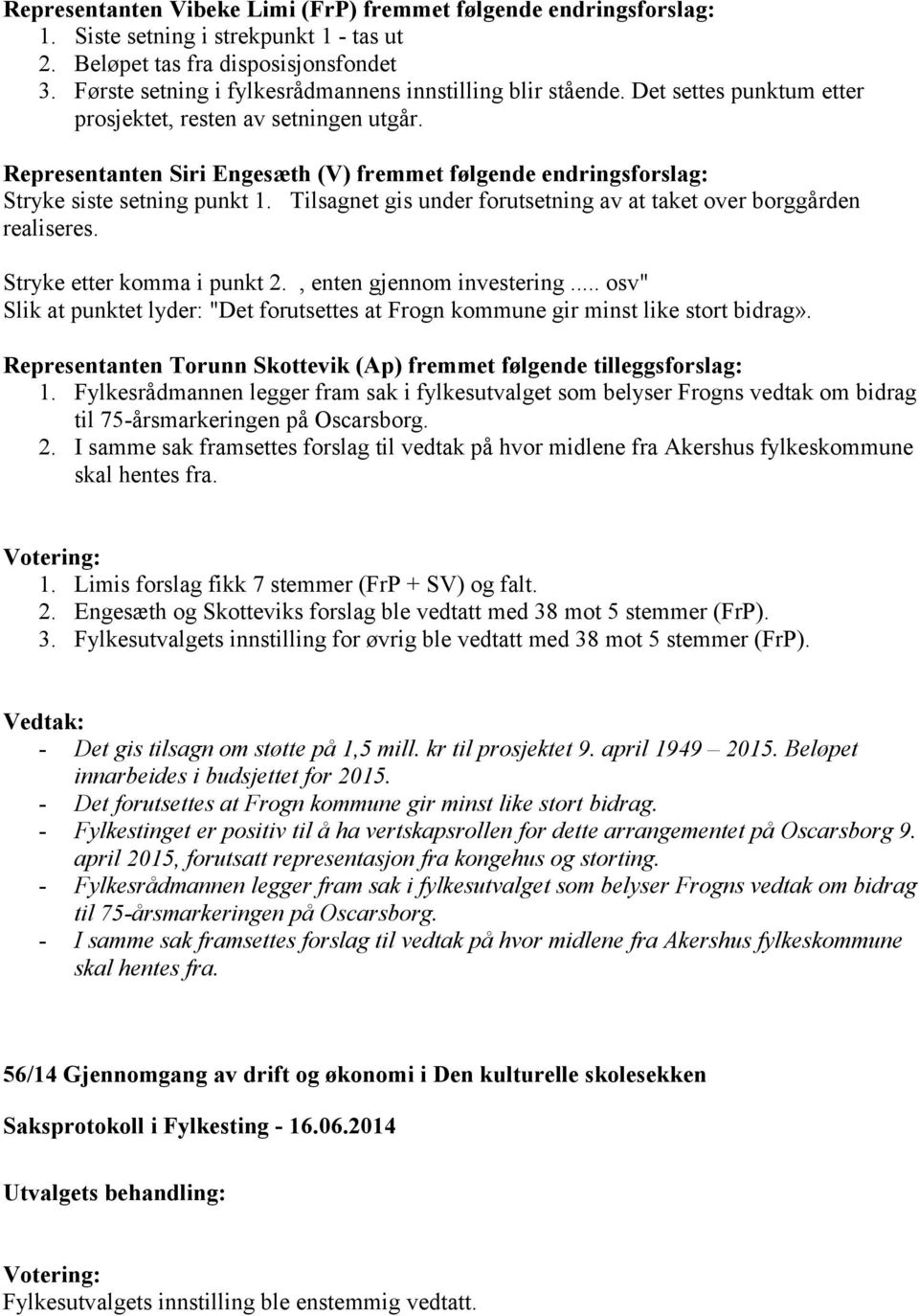 Representanten Siri Engesæth (V) fremmet følgende endringsforslag: Stryke siste setning punkt 1. Tilsagnet gis under forutsetning av at taket over borggården realiseres. Stryke etter komma i punkt 2.