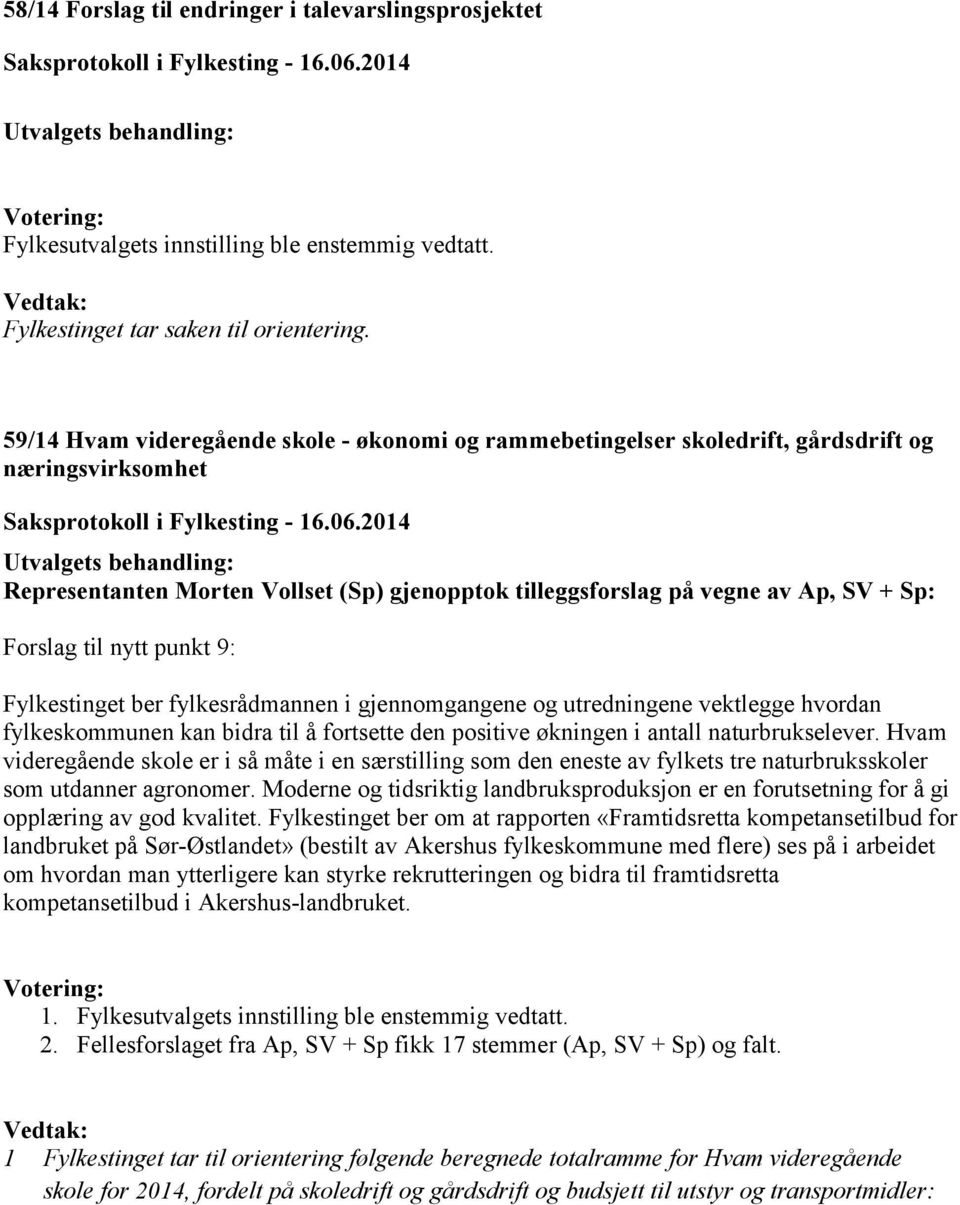 til nytt punkt 9: Fylkestinget ber fylkesrådmannen i gjennomgangene og utredningene vektlegge hvordan fylkeskommunen kan bidra til å fortsette den positive økningen i antall naturbrukselever.