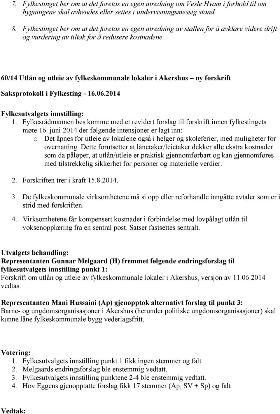 60/14 Utlån og utleie av fylkeskommunale lokaler i Akershus ny forskrift Fylkesutvalgets innstilling: 1. Fylkesrådmannen bes komme med et revidert forslag til forskrift innen fylkestingets møte 16.