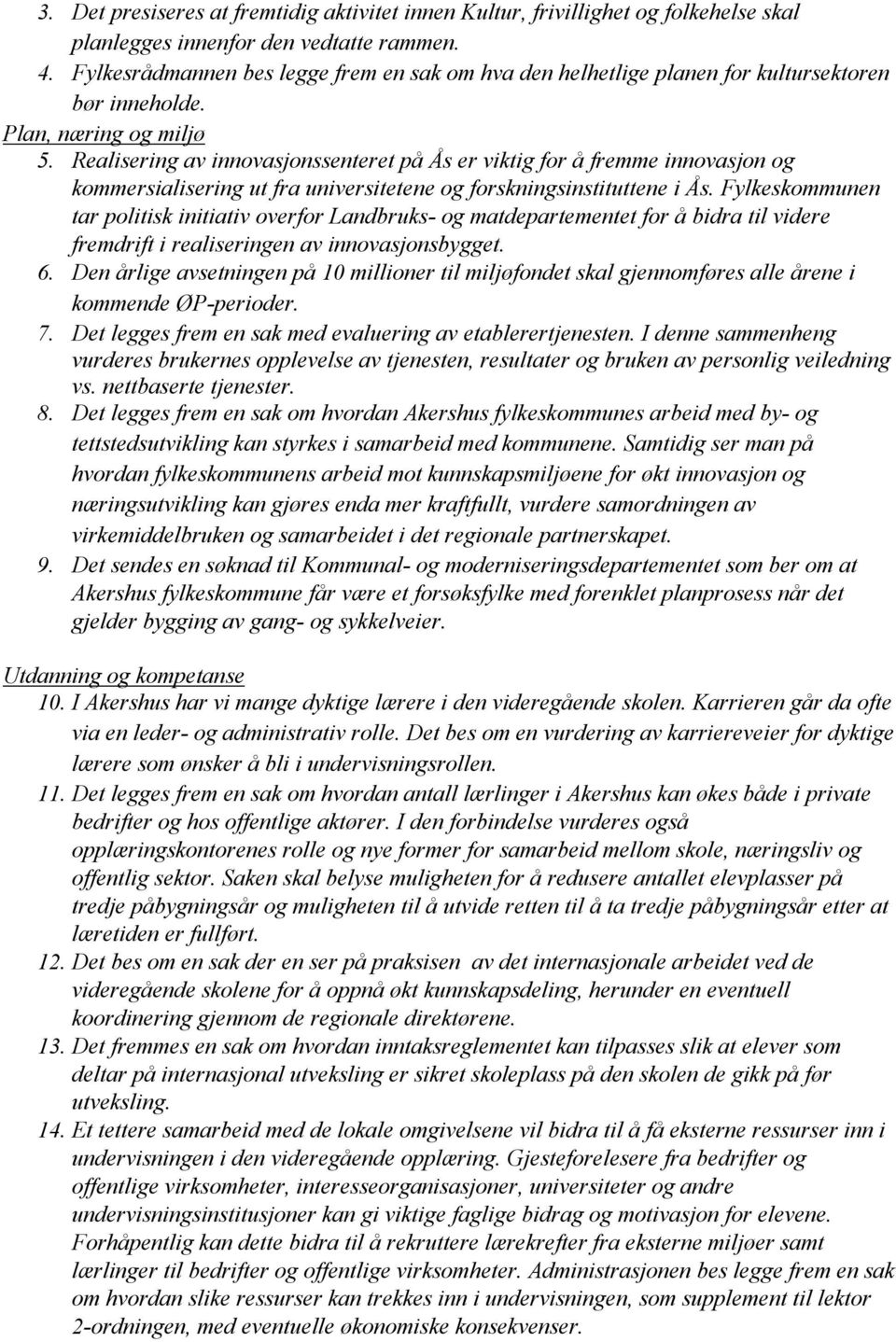 Realisering av innovasjonssenteret på Ås er viktig for å fremme innovasjon og kommersialisering ut fra universitetene og forskningsinstituttene i Ås.