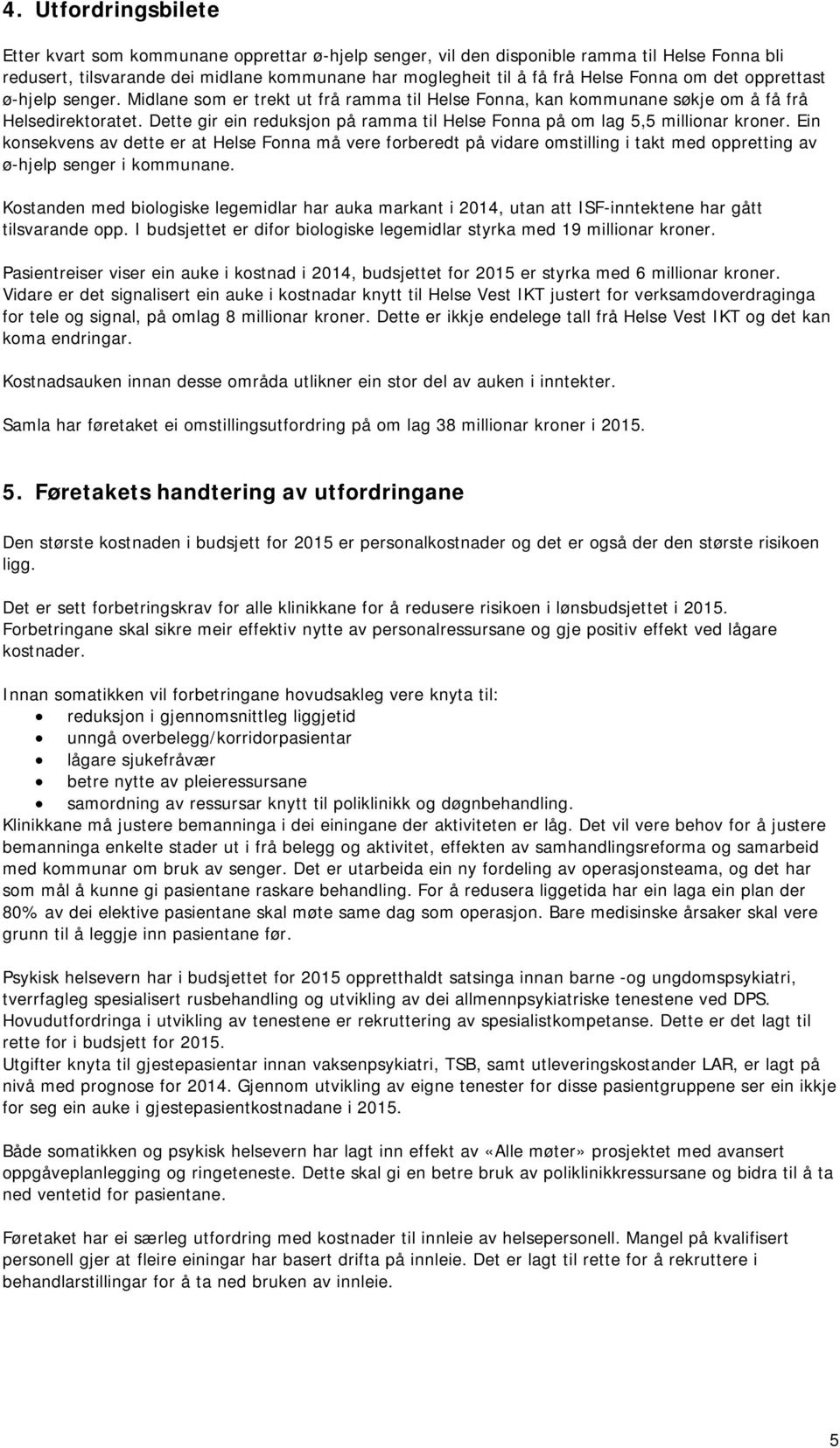 Dette gir ein reduksjon på ramma til Helse Fonna på om lag 5,5 millionar kroner.