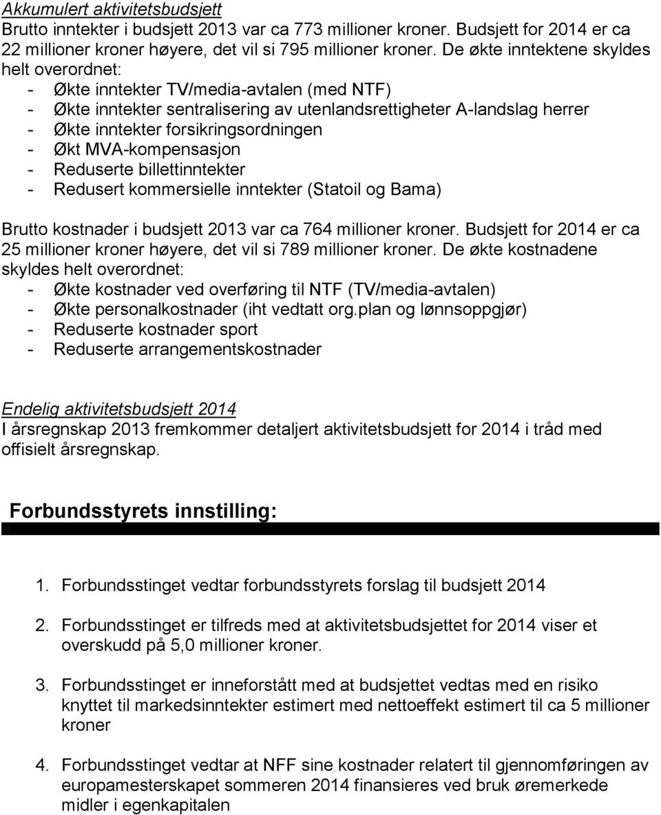 - Økt MVA-kompensasjon - Reduserte billettinntekter - Redusert kommersielle inntekter (Statoil og Bama) Brutto kostnader i budsjett 2013 var ca 764 millioner kroner.