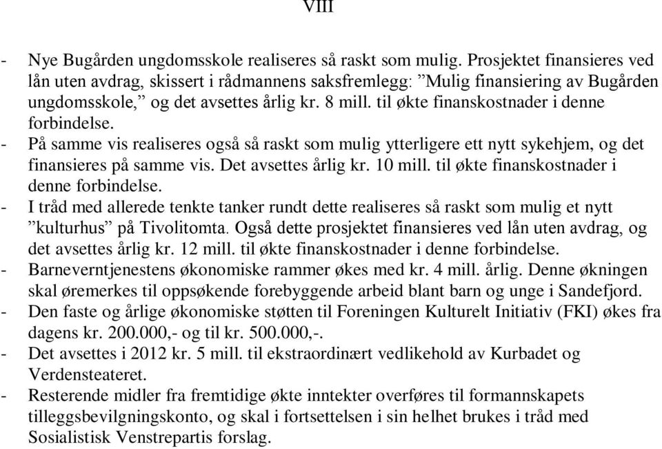 til økte finanskostnader i denne forbindelse. - På samme vis realiseres også så raskt som mulig ytterligere ett nytt sykehjem, og det finansieres på samme vis. Det avsettes årlig kr. 10 mill.