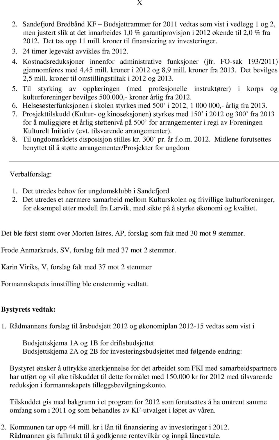 kroner i 2012 og 8,9 mill. kroner fra 2013. Det bevilges 2,5 mill. kroner til omstillingstiltak i 2012 og 2013. 5.