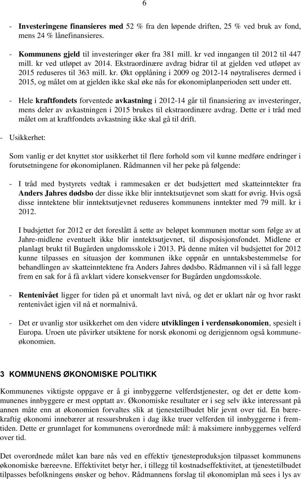 - Hele kraftfondets forventede avkastning i 2012-14 går til finansiering av investeringer, mens deler av avkastningen i 2015 brukes til ekstraordinære avdrag.