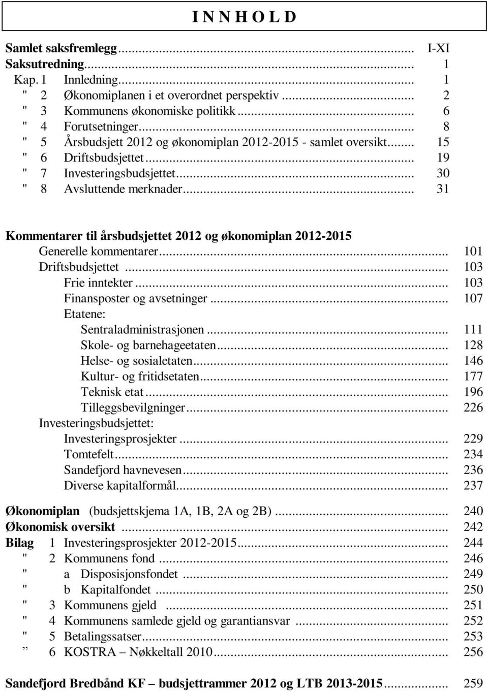 .. 31 Kommentarer til årsbudsjettet 2012 og økonomiplan 2012-2015 Generelle kommentarer... 101 Driftsbudsjettet... 103 Frie inntekter... 103 Finansposter og avsetninger.