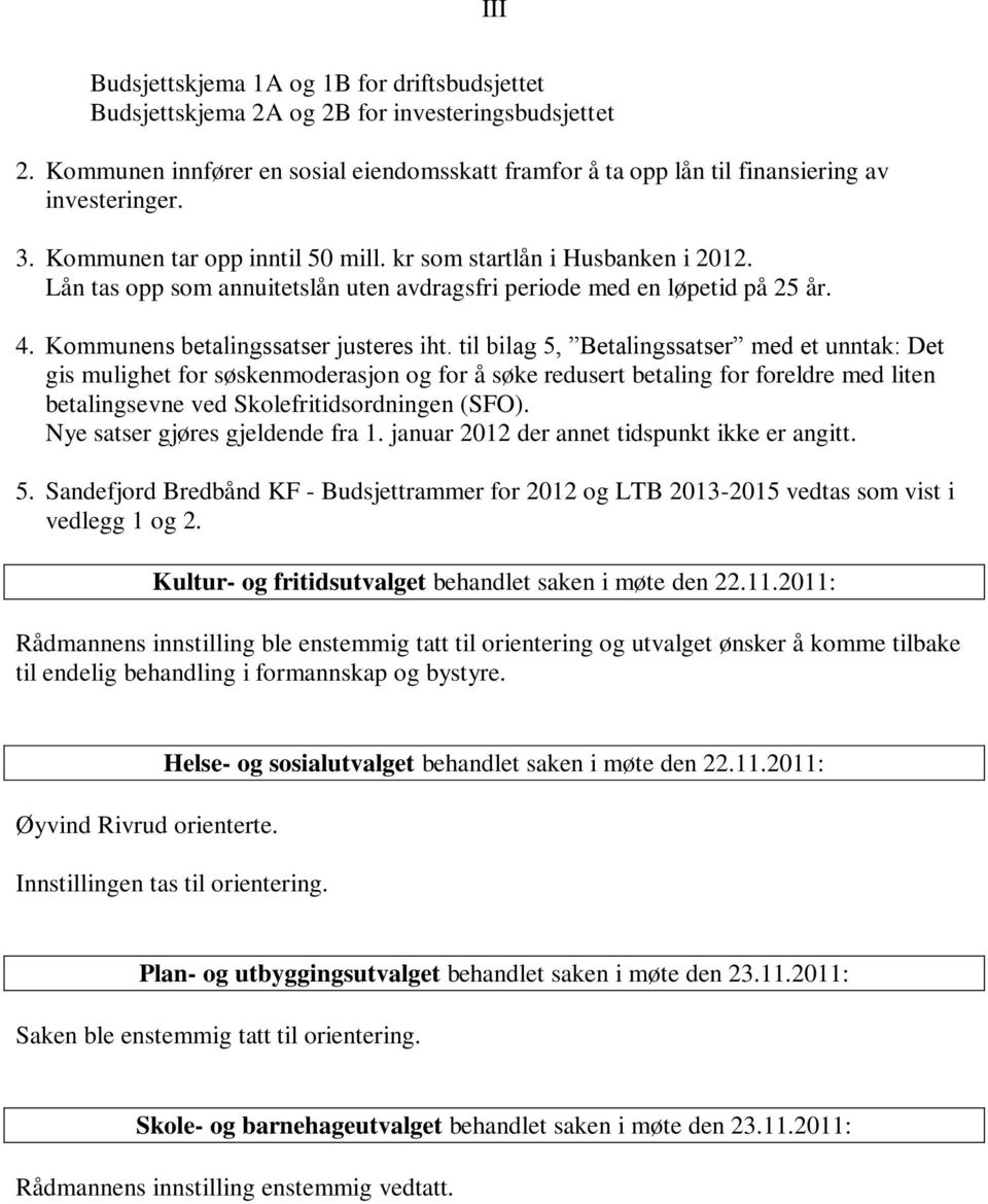 til bilag 5, Betalingssatser med et unntak: Det gis mulighet for søskenmoderasjon og for å søke redusert betaling for foreldre med liten betalingsevne ved Skolefritidsordningen (SFO).