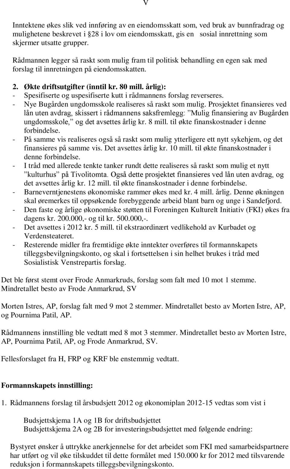 årlig): - Spesifiserte og uspesifiserte kutt i rådmannens forslag reverseres. - Nye Bugården ungdomsskole realiseres så raskt som mulig.