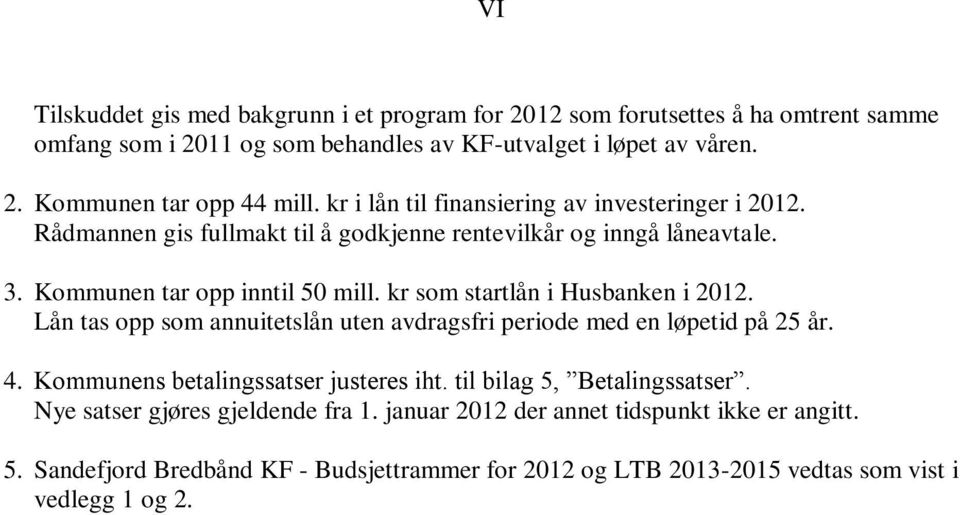 kr som startlån i Husbanken i 2012. Lån tas opp som annuitetslån uten avdragsfri periode med en løpetid på 25 år. 4. Kommunens betalingssatser justeres iht.