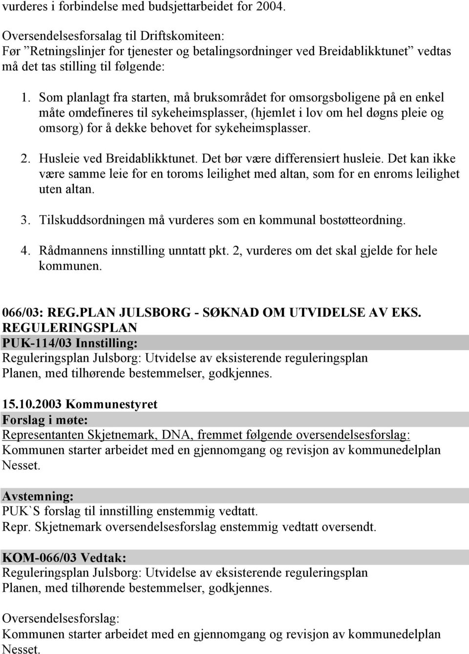 Som planlagt fra starten, må bruksområdet for omsorgsboligene på en enkel måte omdefineres til sykeheimsplasser, (hjemlet i lov om hel døgns pleie og omsorg) for å dekke behovet for sykeheimsplasser.