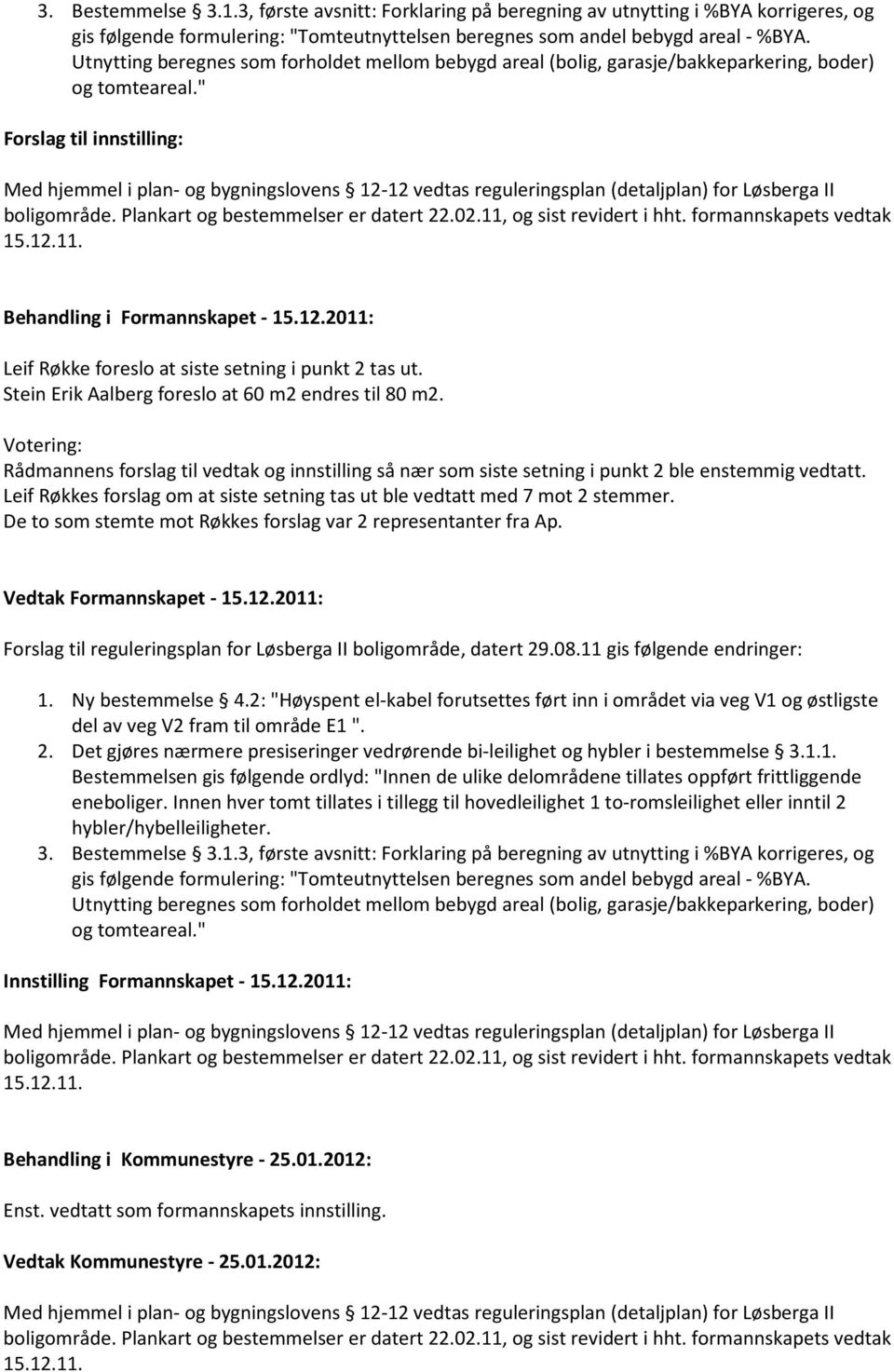 " Forslag til innstilling: Med hjemmel i plan- og bygningslovens 12-12 vedtas reguleringsplan (detaljplan) for Løsberga II boligområde. Plankart og bestemmelser er datert 22.02.