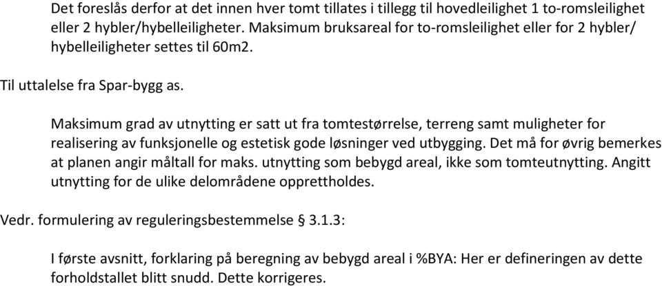 Maksimum grad av utnytting er satt ut fra tomtestørrelse, terreng samt muligheter for realisering av funksjonelle og estetisk gode løsninger ved utbygging.