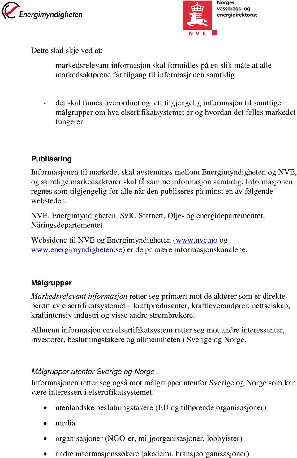 samtlige markedsaktører skal få samme informasjon samtidig.