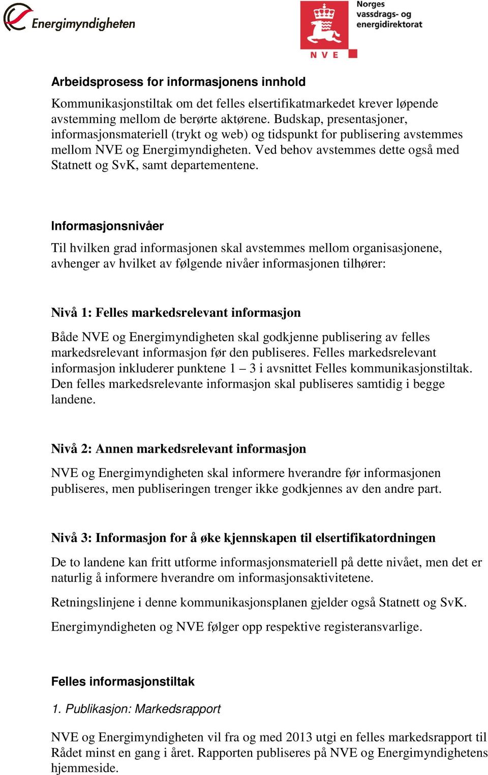 Ved behov avstemmes dette også med Statnett og SvK, samt departementene.